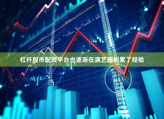 杠杆股市配资平台也逐渐在演艺圈积累了经验