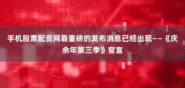 手机股票配资网最重磅的发布消息已经出现——《庆余年第三季》官宣