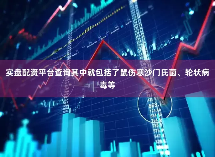 实盘配资平台查询其中就包括了鼠伤寒沙门氏菌、轮状病毒等