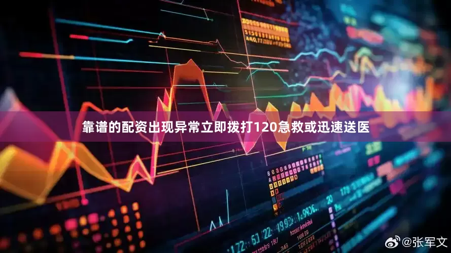 靠谱的配资出现异常立即拨打120急救或迅速送医