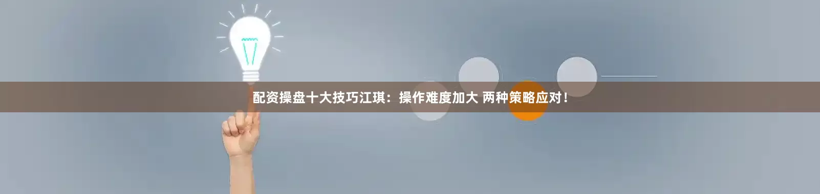 配资操盘十大技巧江琪：操作难度加大 两种策略应对！